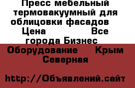 Пресс мебельный термовакуумный для облицовки фасадов. › Цена ­ 645 000 - Все города Бизнес » Оборудование   . Крым,Северная